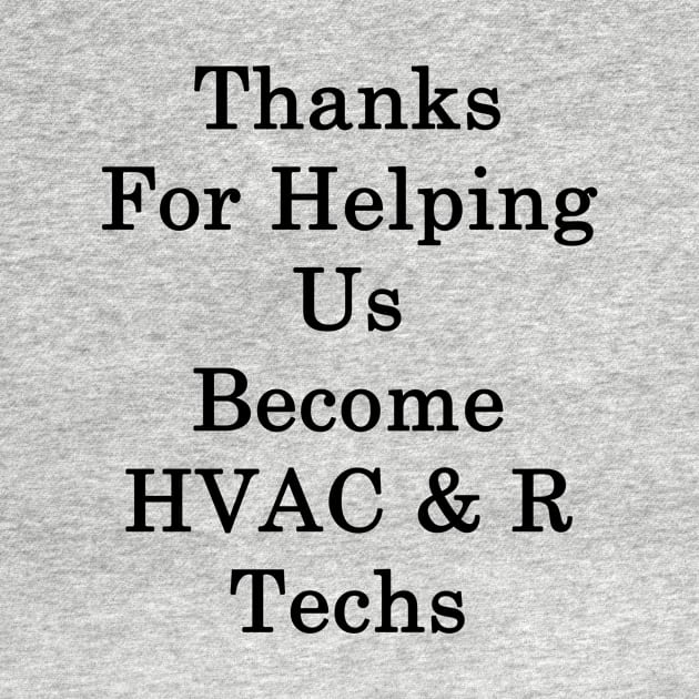 Thanks For Helping Us Become HVAC & R Techs by supernova23